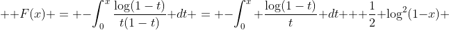  \displaystyle F(x) = -\int_0^x\frac{\log(1-t)}{t(1-t)} dt = -\int_0^x \frac{\log(1-t)}t dt + \frac12 \log^2(1-x) 