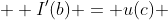  \displaystyle I'(b) = u(c) 