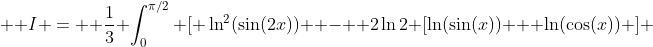  \displaystyle I =  \frac{1}{3} \int_0^{\pi/2} [ \ln^2(\sin(2x))  -  2\ln{2} [\ln(\sin(x)) + \ln(\cos(x)) ] 