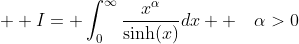  \displaystyle I= \int_0^{\infty}\frac{x^{\alpha}}{\text{sinh}(x)}dx  \quad\alpha>0