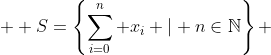  \displaystyle S=\left\{\sum_{i=0}^{n} x_i | n\in\mathbb{N}\right\} 
