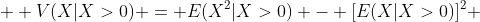  \displaystyle V(X|X>0) = E(X^2|X>0) - [E(X|X>0)]^2 