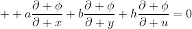  \displaystyle a\frac{\partial \phi}{\partial x}+b\frac{\partial \phi}{\partial y}+h\frac{\partial \phi}{\partial u}=0