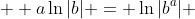  \displaystyle a\ln{|b|} = \ln{|b^a|} 