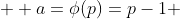  \displaystyle a=\phi(p)=p-1 