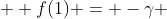  \displaystyle f(1) = -\gamma 