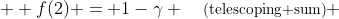  \displaystyle f(2) = 1-\gamma \quad\text{\footnotesize(telescoping sum)} 