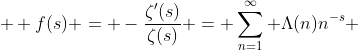  \displaystyle f(s) = -\frac{\zeta'(s)}{\zeta(s)} = \sum_{n=1}^\infty \Lambda(n)n^{-s} 