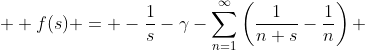  \displaystyle f(s) = -\frac1s-\gamma-\sum_{n=1}^\infty\left(\frac1{n+s}-\frac1n\right) 
