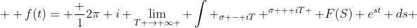 \displaystyle f(t)= \frac {1}{2\pi i} \lim_{T \to \infty } \int _{\sigma - iT} ^{\sigma + iT } F(S) e^{st} ds 