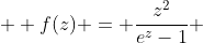  \displaystyle f(z) = \frac{z^{2}}{e^{z}-1} 