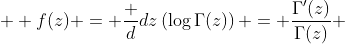  \displaystyle f(z) = \frac d{dz}\left(\log\Gamma(z)\right) = \frac{\Gamma'(z)}{\Gamma(z)} 