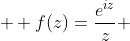  \displaystyle f(z)=\frac{e^{iz}}{z} 
