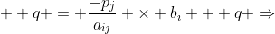  \displaystyle q = \frac{-p_j}{a_{ij}} \times b_i + q \Rightarrow