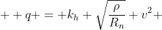  \displaystyle q = k_h \sqrt{\frac{\rho}{R_n}} v^2 