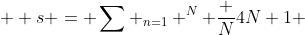  \displaystyle s = \sum _{n=1} ^{N} \frac {N}{4N+1} 