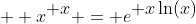  \displaystyle x^{\displaystyle x} = e^{\displaystyle x\ln(x)}