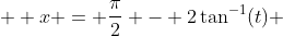  \displaystyle x = \frac{\pi}{2} - 2\tan^{-1}(t) 