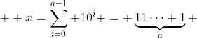  \displaystyle x=\sum_{i=0}^{a-1} 10^i = \underbrace{11\cdots 1}_a 