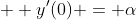  \displaystyle y'(0) = \alpha