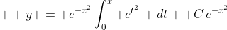  \displaystyle y = e^{-x^{2}}\int_{0}^{x} e^{t^{2}}\, dt +C\,e^{-x^{2}}