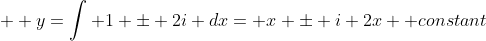 \displaystyle y=\int 1 \pm 2i dx= x \pm i 2x +constant