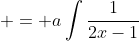  \displaystyle= a\int\frac{1}{2x-1}\;{dx}+b\int\frac{1}{(2x-1)^2}\;{dx}+c\int\frac{1}{(2x-1)^3}\;{dx}
