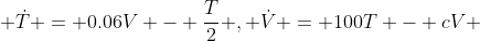 \dot{T} = 0.06V - \frac{T}{2} , \dot{V} = 100T - cV