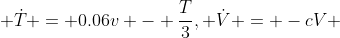 \dot{T} = 0.06v - \frac{T}{3}, \dot{V} = -cV