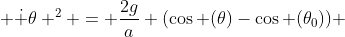  \dot \theta ^2 = \frac{2g}{a} (\cos (\theta)-\cos (\theta_0)) 