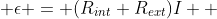  \epsilon = (R_{int}+R_{ext})I  