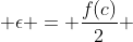  \epsilon = \frac{f(c)}{2} 