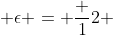  \epsilon = \frac {1}{2} 