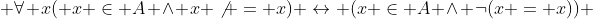  \forall x( x \in A \wedge x \not = x) \leftrightarrow (x \in A \wedge \lnot(x = x)) 