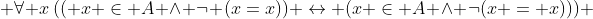  \forall x\,(( x \in A \wedge \neg (x=x)) \leftrightarrow (x \in A \wedge \lnot(x = x))) 