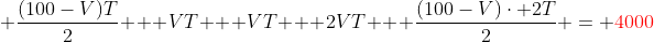 \frac{(100-V)T}{2} + VT + VT + 2VT + \frac{(100-V)\cdot 2T}{2} = \color{red}{4000}
