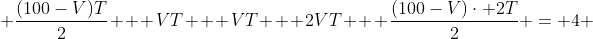  \frac{(100-V)T}{2} + VT + VT + 2VT + \frac{(100-V)\cdot 2T}{2} = 4 