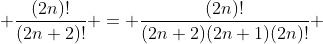  \frac{(2n)!}{(2n+2)!} = \frac{(2n)!}{(2n+2)(2n+1)(2n)!} 