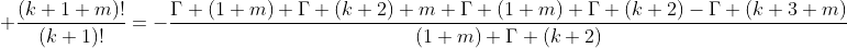 +\frac{(k+1+m)!}{(k+1)!}=-\frac{\Gamma (1+m) \Gamma (k+2)+m \Gamma (1+m) \Gamma (k+2)-\Gamma (k+3+m)}{(1+m) \Gamma (k+2)}