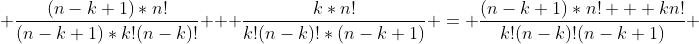  \frac{(n-k+1)*n!}{(n-k+1)*k!(n-k)!} + \frac{k*n!}{k!(n-k)!*(n-k+1)} = \frac{(n-k+1)*n! + kn!}{k!(n-k)!(n-k+1)} 