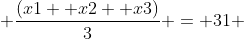  \frac{(x1+ x2+ x3)}{3} = 31 