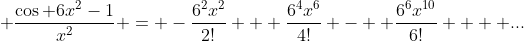  \frac{\cos 6x^{2}-1}{x^{2}} = -\frac{6^{2}x^{2}}{2!} + \frac{6^{4}x^{6}}{4!} -  \frac{6^{6}x^{10}}{6!} +  ...