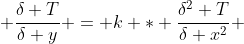  \frac{\delta T}{\delta y} = k * \frac{\delta^2 T}{\delta x^2} 