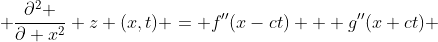  \frac{\partial^{2} }{\partial x^{2}} z (x,t) = f''(x-ct) + g''(x+ct) 