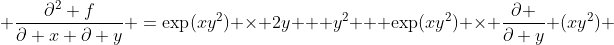  \frac{\partial^2 f}{\partial x \partial y} =\exp(xy^2) \times 2y + y^2   \exp(xy^2) \times \frac{\partial }{\partial y} (xy^2) 
