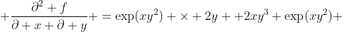  \frac{\partial^2 f}{\partial x \partial y} =\exp(xy^2) \times 2y +2xy^3 \exp(xy^2) 