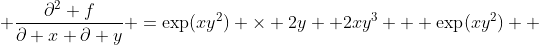  \frac{\partial^2 f}{\partial x \partial y} =\exp(xy^2) \times 2y +2xy^3   \exp(xy^2)  