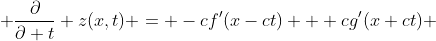  \frac{\partial}{\partial t} z(x,t) = -cf'(x-ct) + cg'(x+ct) 