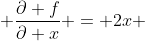  \frac{\partial f}{\partial x} = 2x 