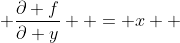  \frac{\partial f}{\partial y}  = x  